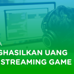 Cara Menghasilkan Uang Dari Streaming Game